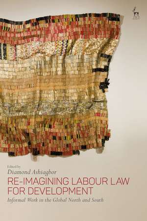 Re-Imagining Labour Law for Development: Informal Work in the Global North and South de Diamond Ashiagbor