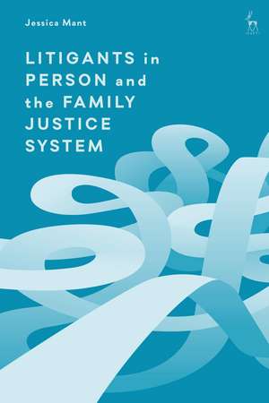 Litigants in Person and the Family Justice System de Jessica Mant