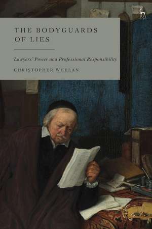 The Bodyguards of Lies: Lawyers’ Power and Professional Responsibility de Christopher Whelan