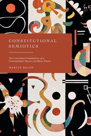 Constitutional Semiotics: The Conceptual Foundations of a Constitutional Theory and Meta-Theory de Dr Martin Belov