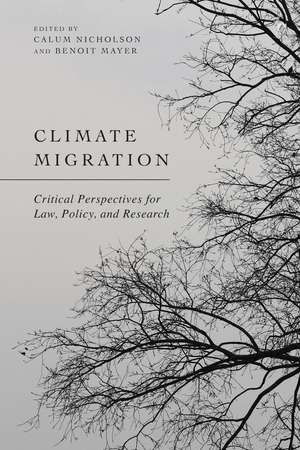 Climate Migration: Critical Perspectives for Law, Policy, and Research de Calum Nicholson