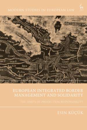 European Integrated Border Management and Solidarity: The Limits of Protection Responsibility de Dr Esin Küçük