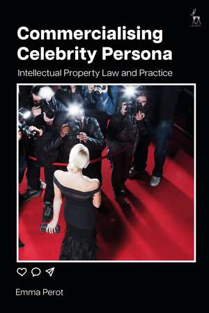 Commercialising Celebrity Persona: Intellectual Property Law and Practice de Emma Perot