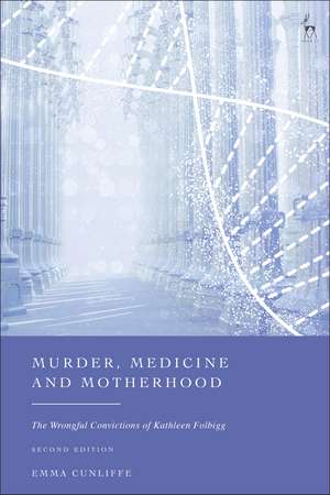 Murder, Medicine and Motherhood: The Wrongful Convictions of Kathleen Folbigg de Emma Cunliffe