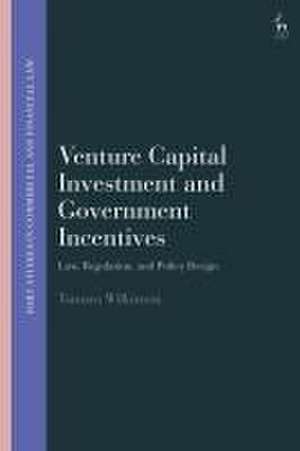 Venture Capital Investment and Government Incentives: Law, Regulation, and Policy Design de Tamara Wilkinson