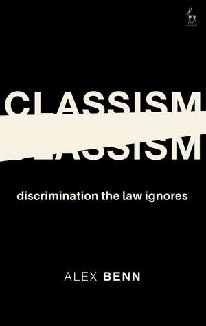 Classism: Discrimination the Law Ignores de Alex Benn