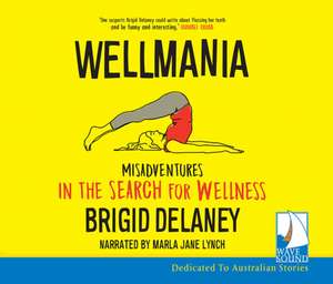 Delaney, B: Wellmania: Misadventures in the Search for Welln de Brigid Delaney