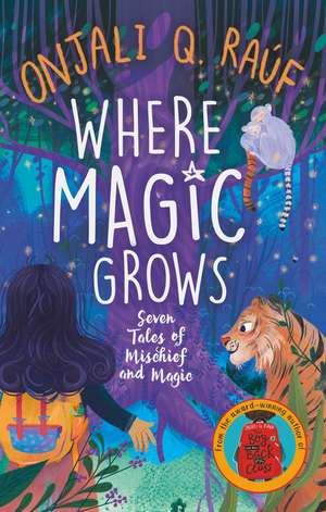 Where Magic Grows: Unique Tales of Wonder and Enchantment de Onjali Q. Raúf