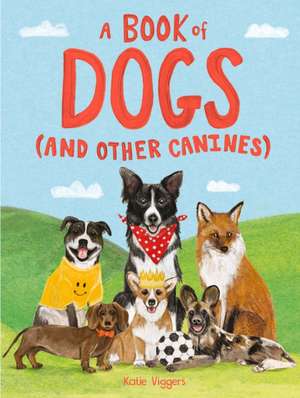 A Book of Dogs (and other canines) de Katie Viggers