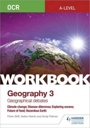 OCR A-level Geography Workbook 3: Geographical Debates: Climate Change; Disease Dilemmas; Exploring Oceans; Future of Food; Hazardous Earth de Andy Palmer