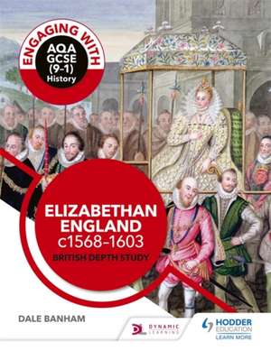 Engaging with AQA GCSE (9-1) History: Elizabethan England, c1568-1603 British depth study de Dale Banham