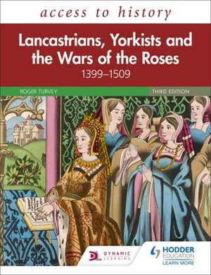 Access to History: Lancastrians, Yorkists and the Wars of the Roses, 1399-1509, Third Edition de Roger Turvey