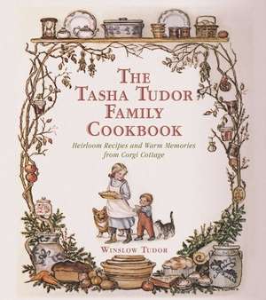 The Tasha Tudor Family Cookbook: Heirloom Recipes and Warm Memories from Corgi Cottage de Winslow Tudor