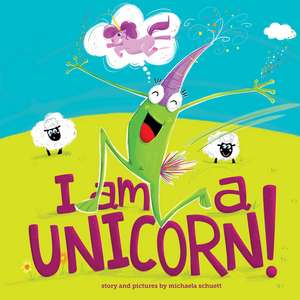 I Am a Unicorn! de Michaela Schuett