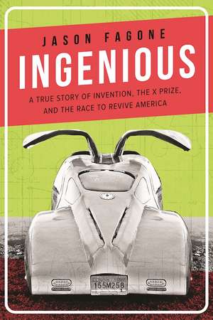 Ingenious: A True Story of Invention, the X Prize, and the Race to Revive America de Jason Fagone