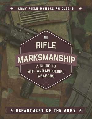 Rifle Marksmanship: A Guide to M16- and M4-Series Weapons de Department of the Army