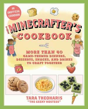 The Minecrafter's Cookbook: More Than 40 Game-Themed Dinners, Desserts, Snacks, and Drinks to Craft Together de Tara Theoharis