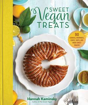 Sweet Vegan Treats: 90 Recipes for Cookies, Brownies, Cakes, and Tarts de Hannah Kaminsky