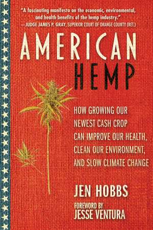 American Hemp: How Growing Our Newest Cash Crop Can Improve Our Health, Clean Our Environment, and Slow Climate Change de Jen Hobbs