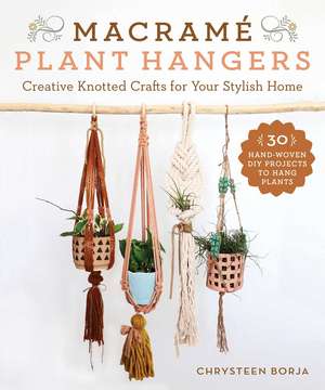 Macramé Plant Hangers: Creative Knotted Crafts for Your Stylish Home de Chrysteen Borja