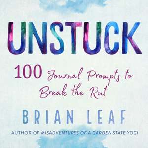 Unstuck: 100 Journal Prompts to Break the Rut de Brian Leaf