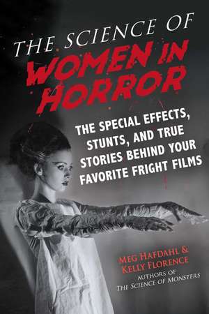 The Science of Women in Horror: The Special Effects, Stunts, and True Stories Behind Your Favorite Fright Films de Meg Hafdahl