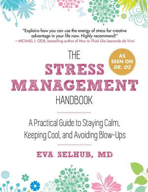 The Stress Management Handbook: A Practical Guide to Staying Calm, Keeping Cool, and Avoiding Blow-Ups de Eva Selhub M.D.