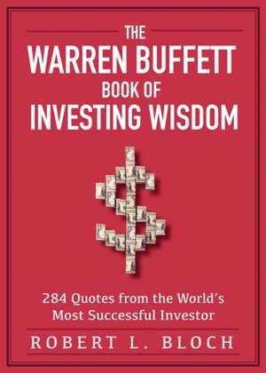 The Warren Buffett Book of Investing Wisdom: 350 Quotes from the World's Most Successful Investor de Robert L. Bloch