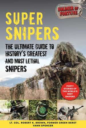 Super Snipers: The Ultimate Guide to History's Greatest and Most Lethal Snipers de Soldier Of Fortune Magazine