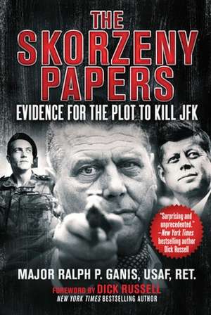 The Skorzeny Papers: Evidence for the Plot to Kill JFK de Ralph P. Ganis