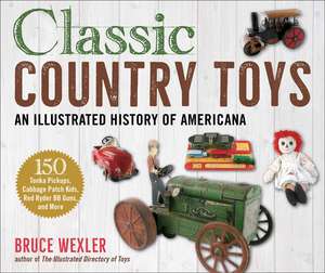 Classic Country Toys: An Illustrated History of Americana de Bruce Wexler