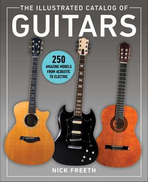 The Illustrated Catalog of Guitars: 250 Amazing Models From Acoustic to Electric de Nick Freeth