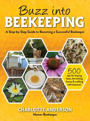 Buzz Into Beekeeping: A Step-By-Step Guide to Becoming a Successful Beekeeper de Charlotte Anderson