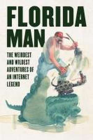 Florida Man: The Weirdest and Wildest Adventures of an Internet Legend de Skyhorse Publishing