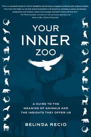 Your Inner Zoo: A Guide to the Meaning of Animals and the Insights They Offer Us de Belinda Recio