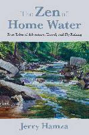 The Zen of Home Water: True Tales of Adventure, Travel, and Fly Fishing de Jerry Hamza