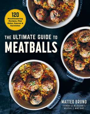 The Ultimate Guide to Meatballs: 100 Mouthwatering Recipes, Sides, Sauces & Garnishes de Matteo Bruno