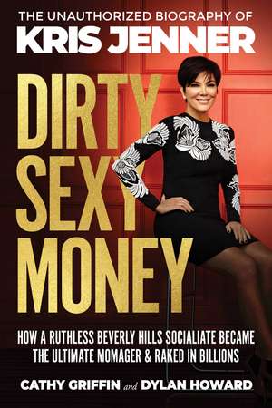 Dirty Sexy Money: The Unauthorized Biography of Kris Jenner de Cathy Griffin