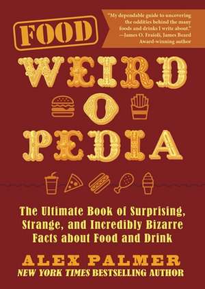 Food Weird-O-Pedia: The Ultimate Book of Surprising, Strange, and Incredibly Bizarre Facts about Food and Drink de Alex Palmer