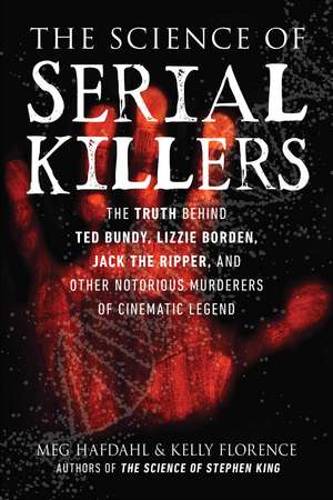 The Science of Serial Killers: The Truth Behind Ted Bundy, Lizzie Borden, Jack the Ripper, and Other Notorious Murderers of Cinematic Legend de Meg Hafdahl