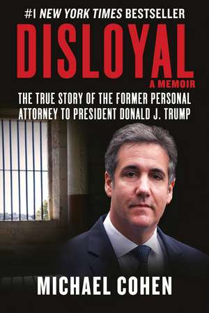 Disloyal: A Memoir: The True Story of the Former Personal Attorney to President Donald J. Trump de Michael Cohen