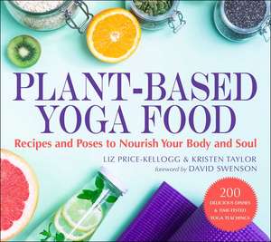 Plant-Based Yoga Food: Recipes and Poses to Nourish Your Body and Soul de Liz Price-Kellogg