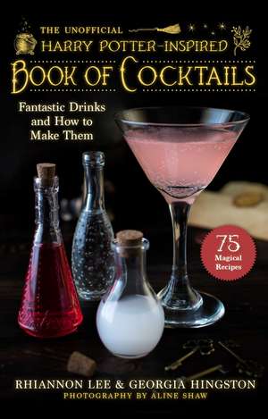 The Unofficial Harry Potter–Inspired Book of Cocktails: Fantastic Drinks and How to Make Them de Rhiannon Lee