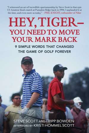 Hey, Tiger—You Need to Move Your Mark Back: 9 Simple Words that Changed the Game of Golf Forever de Steve Scott