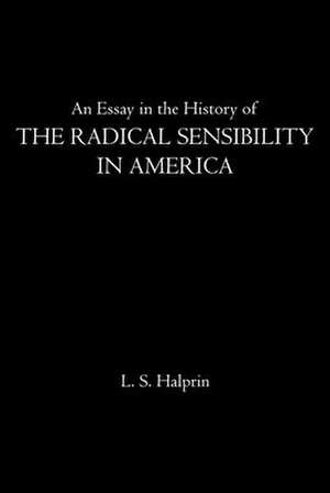 An Essay in the History of the Radical Sensibility in America de L. S. Halprin