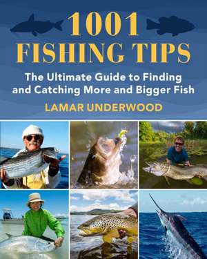 1001 Fishing Tips: The Ultimate Guide to Finding and Catching More and Bigger Fish de Lamar Underwood