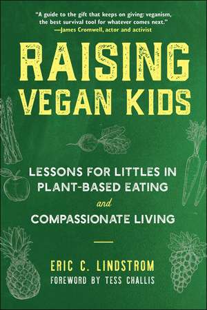 Raising Vegan Kids: Lessons for Littles in Plant-Based Eating and Compassionate Living de Eric C. Lindstrom