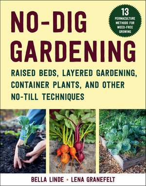 No-Dig Gardening: Raised Beds, Layered Gardens, and Other No-Till Techniques de Bella Linde