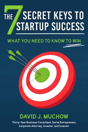 The 7 Secret Keys to Startup Success: What You Need to Know to Win de David J. Muchow