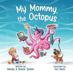 My Mommy, the Octopus de Wendy Gerber